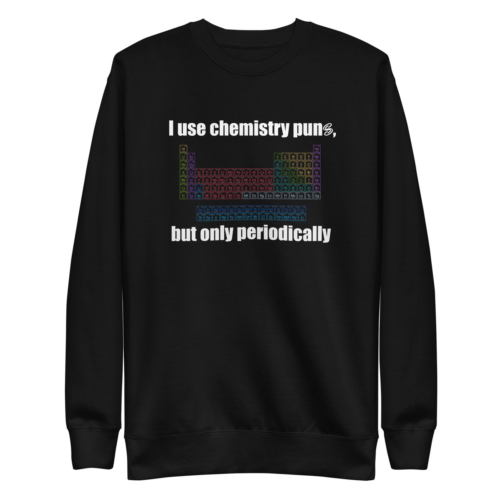 Chemistry: "I Use Chemistry Puns, But Only Periodically" Sweatshirt